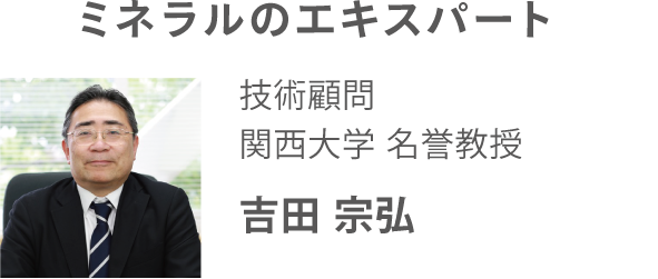 ミネラルのエキスパート 技術顧問 関西大学 名誉教授 吉田 宗弘
